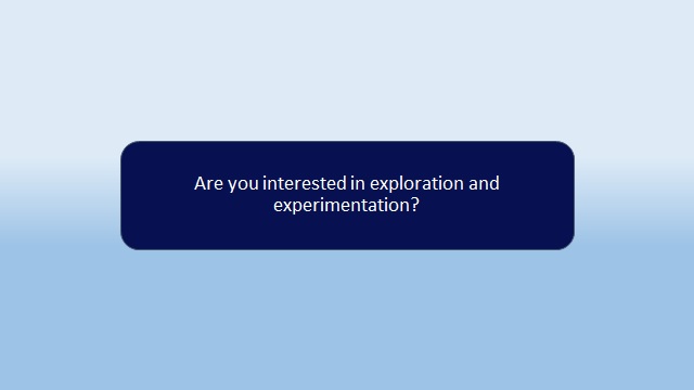 Are you interested in exploration and experimentation